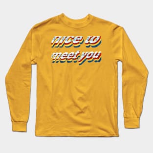 nice to meet you Long Sleeve T-Shirt